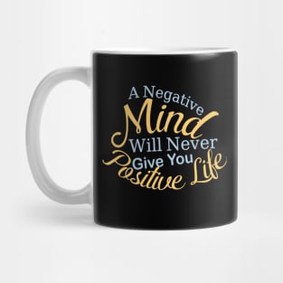 A Negative Mind Will Never Give You Positive Life Mug